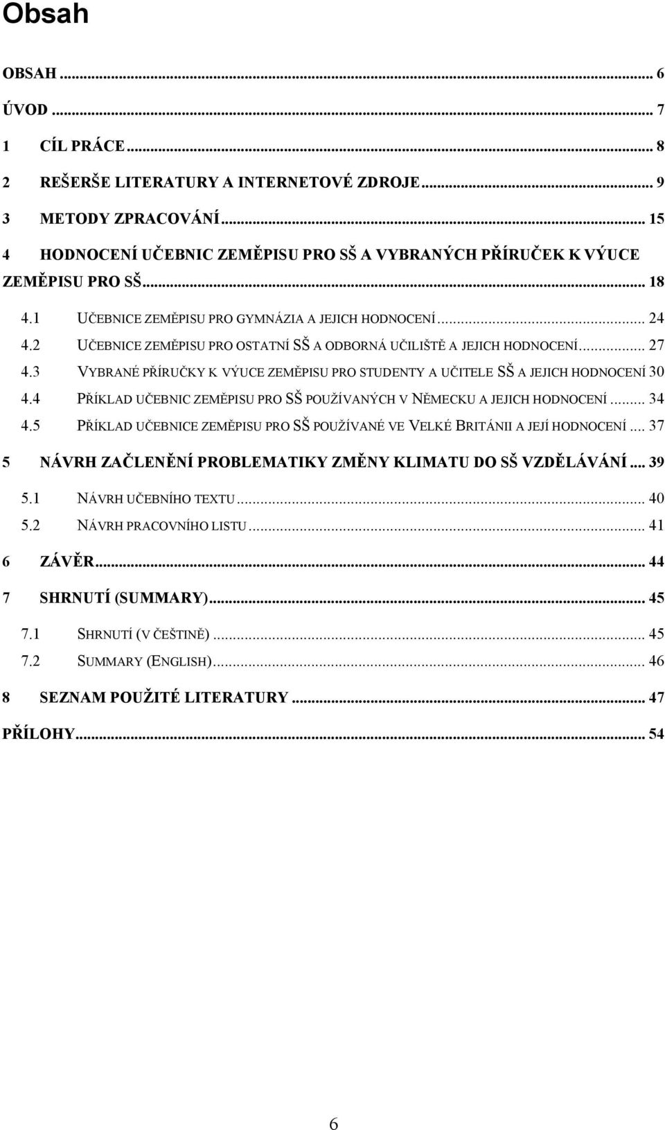 3 VYBRANÉ PŘÍRUČKY K VÝUCE ZEMĚPISU PRO STUDENTY A UČITELE SŠ A JEJICH HODNOCENÍ 30 4.4 PŘÍKLAD UČEBNIC ZEMĚPISU PRO SŠ POUŽÍVANÝCH V NĚMECKU A JEJICH HODNOCENÍ... 34 4.