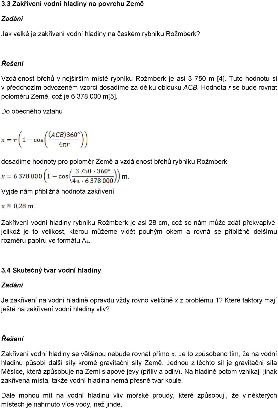 je 6 378 000 m[5] Do obecného vztahu dosadíme hodnoty pro poloměr Země a vzdálenost břehů rybníku Rožmberk Vyjde nám přibližná hodnota zakřivení m Zakřivení vodní hladiny rybníku Rožmberk je asi 28