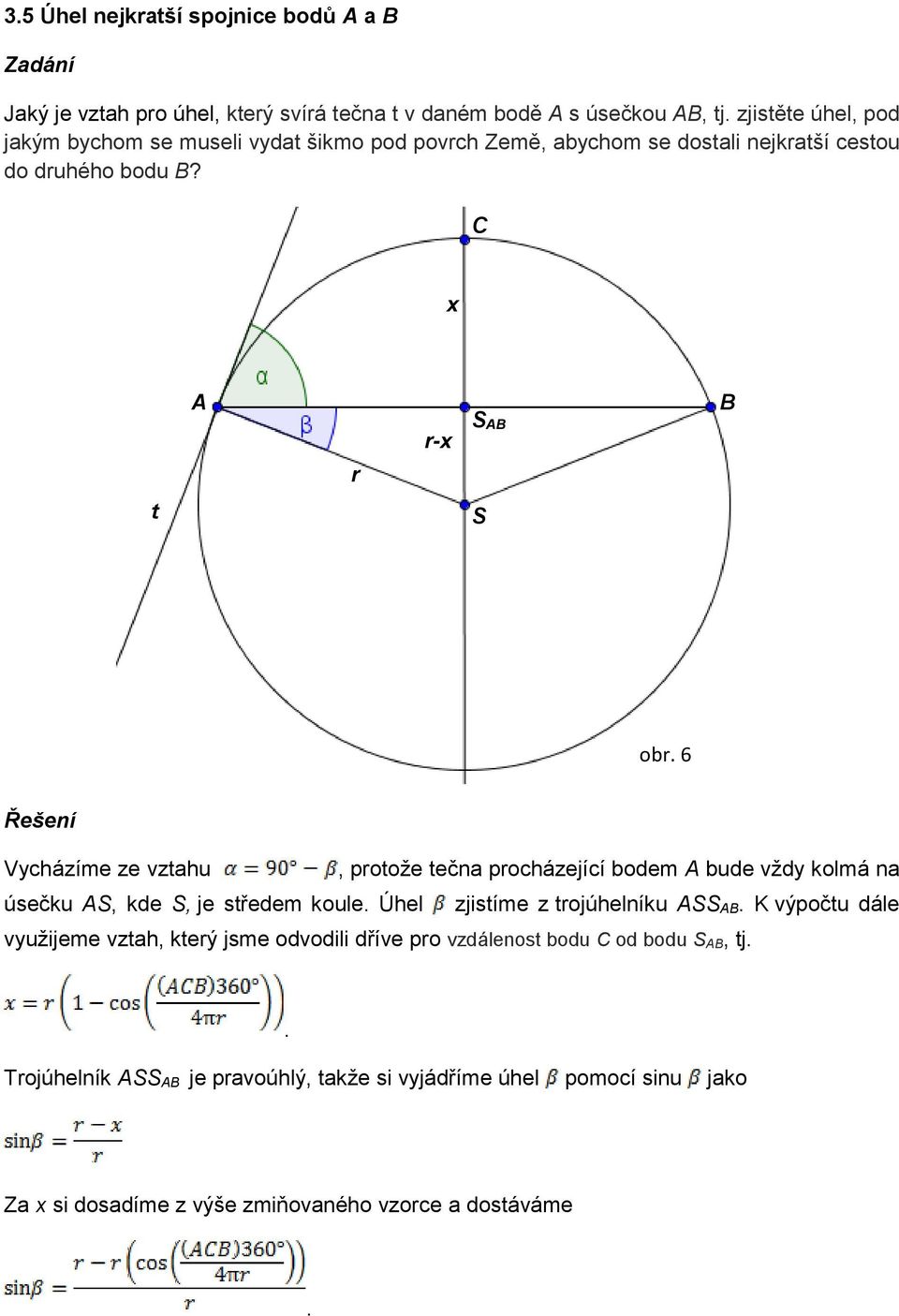 C x A r r-x S AB B t S obr 6 Řešení Vycházíme ze vztahu, protože tečna procházející bodem A bude vždy kolmá na úsečku AS, kde S, je středem koule Úhel zjistíme z
