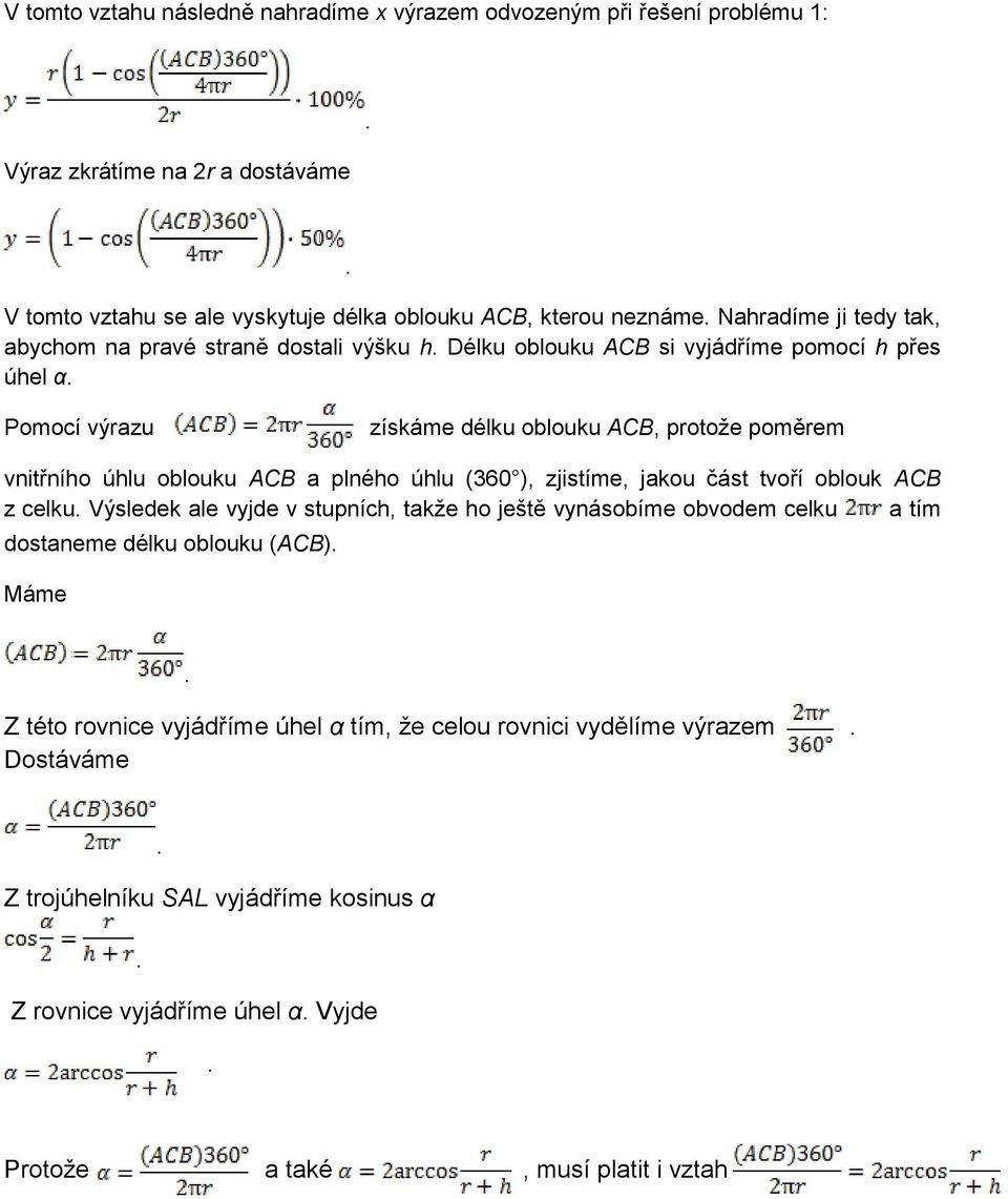 ACB a plného úhlu (360 ), zjistíme, jakou část tvoří oblouk ACB z celku Výsledek ale vyjde v stupních, takže ho ještě vynásobíme obvodem celku a tím dostaneme délku oblouku (ACB) Máme Z