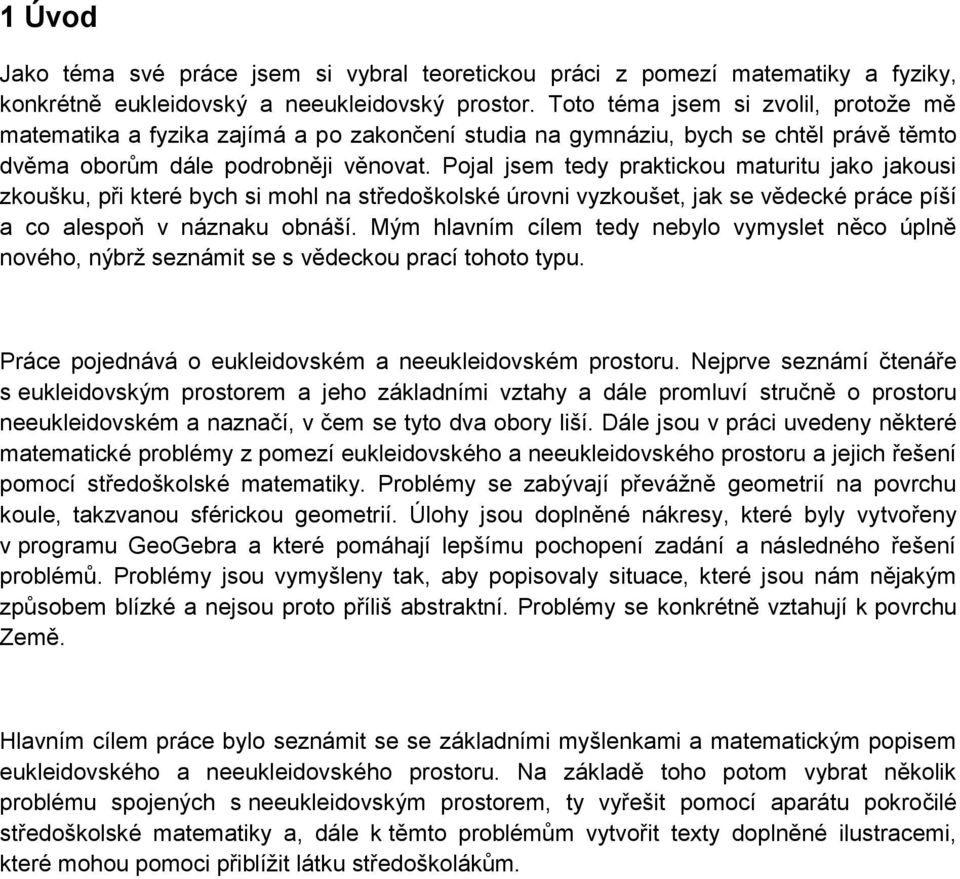 středoškolské úrovni vyzkoušet, jak se vědecké práce píší a co alespoň v náznaku obnáší Mým hlavním cílem tedy nebylo vymyslet něco úplně nového, nýbrž seznámit se s vědeckou prací tohoto typu Práce