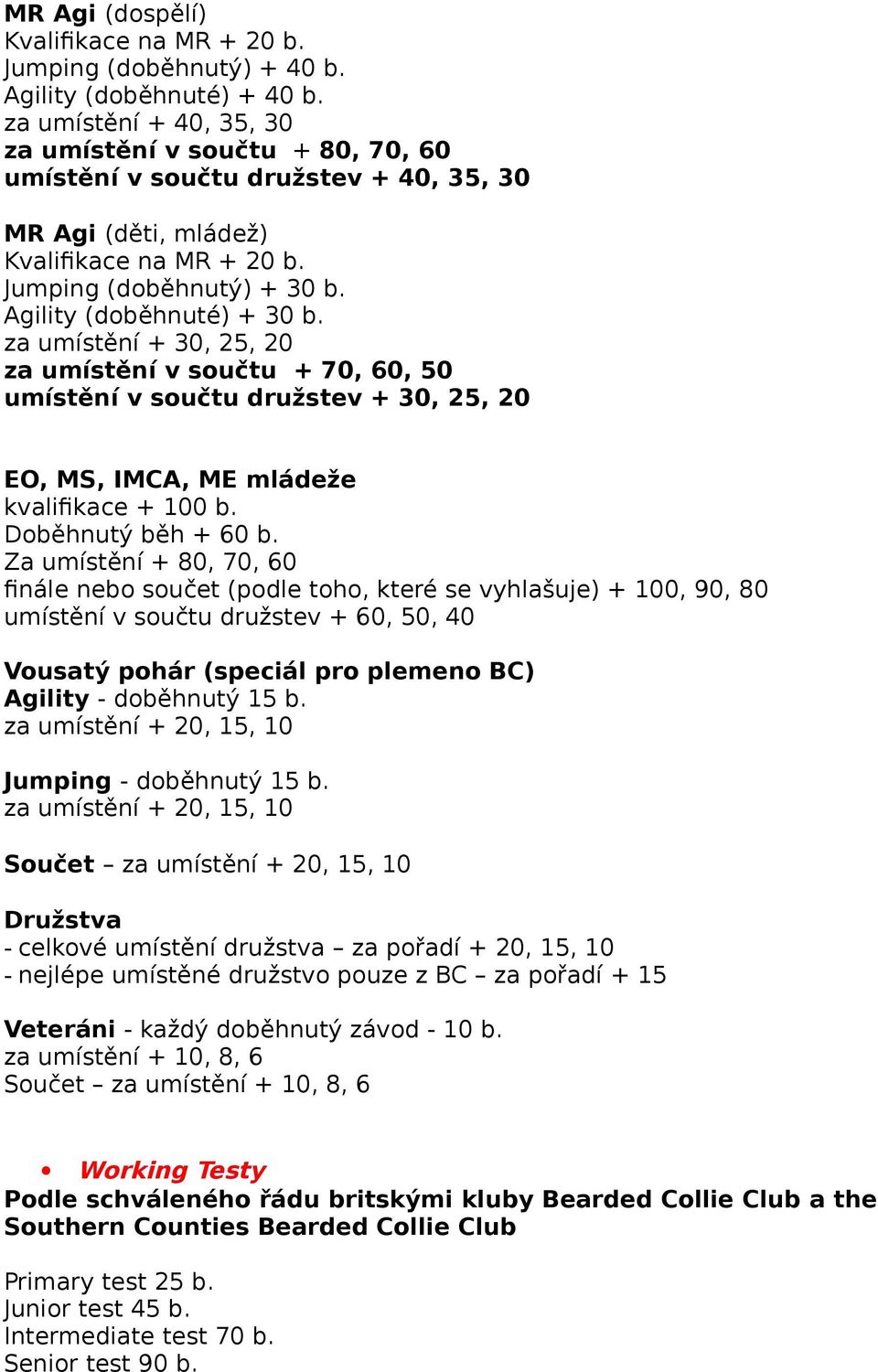Agility (doběhnuté) + 30 b. za umístění + 30, 25, 20 za umístění v součtu + 70, 60, 50 umístění v součtu družstev + 30, 25, 20 EO, MS, IMCA, ME mládeže kvalifikace + 100 b. Doběhnutý běh + 60 b.