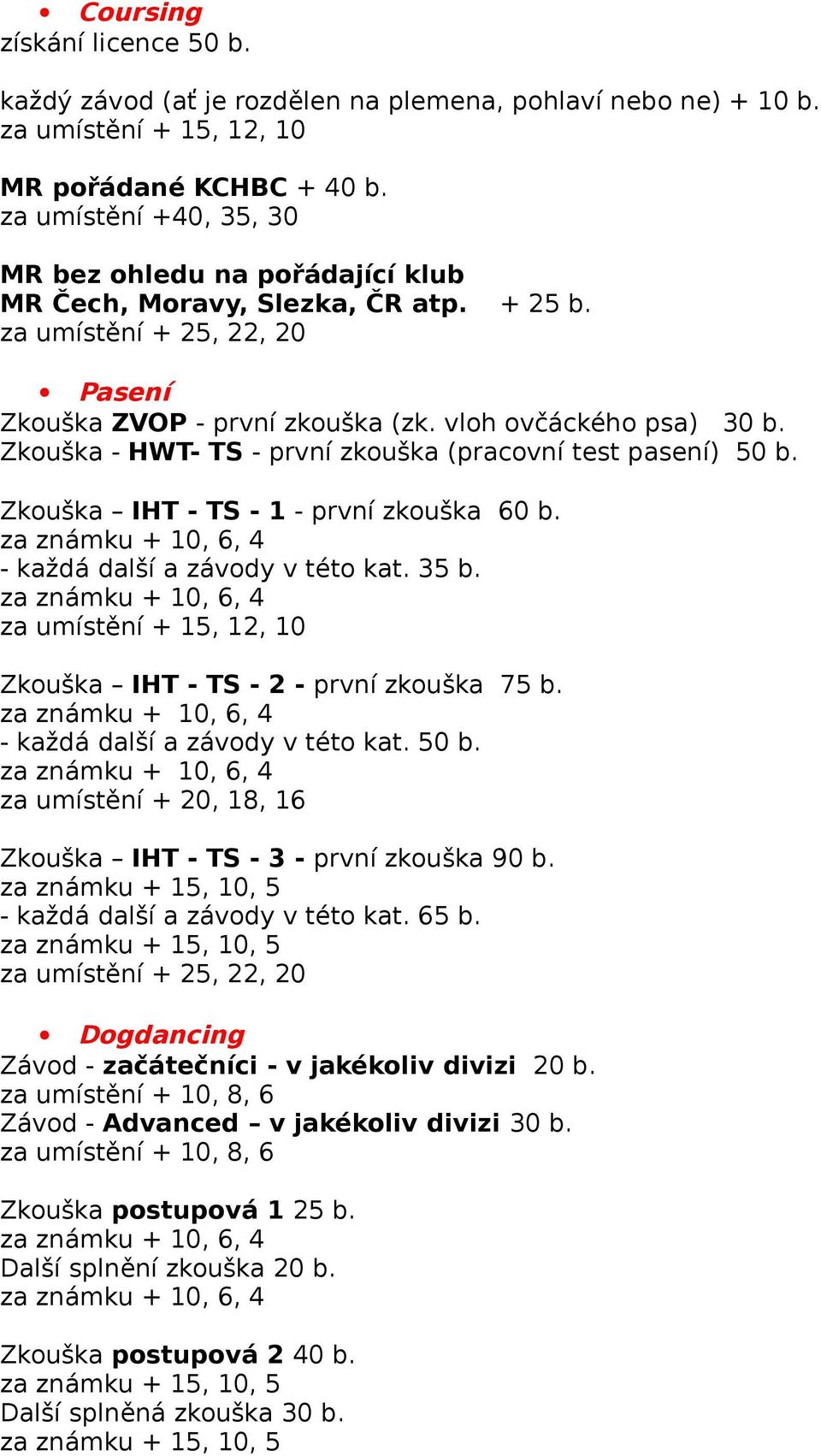 Zkouška - HWT- TS - první zkouška (pracovní test pasení) 50 b. Zkouška IHT - TS - 1 - první zkouška 60 b. - každá další a závody v této kat. 35 b. Zkouška IHT - TS - 2 - první zkouška 75 b.