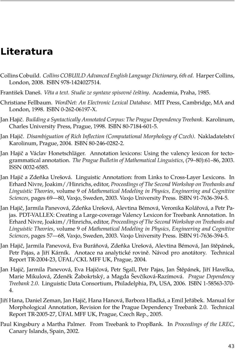 Building a Syntactically Annotated Corpus: The Prague Dependency Treebank. Karolinum, Charles University Press, Prague, 1998. ISBN 80-7184-601-5. Jan Hajič.