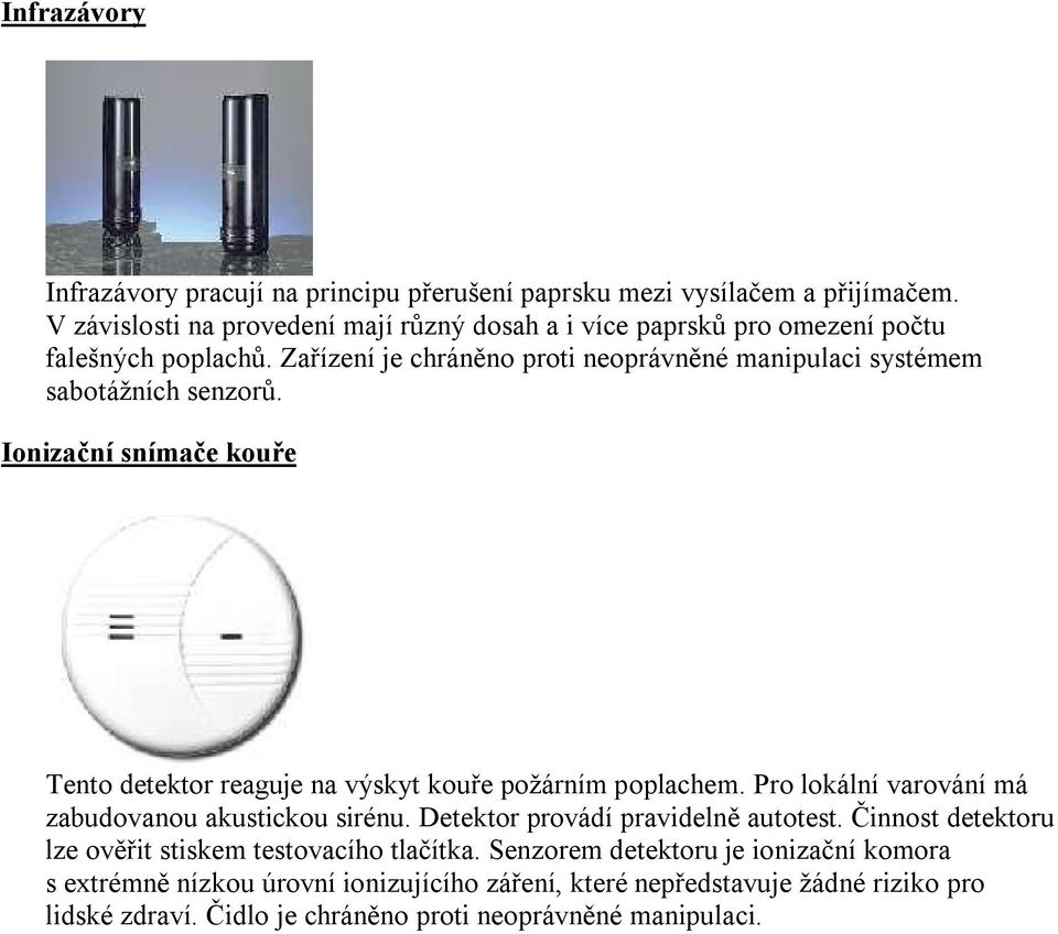 Zařízení je chráněno proti neoprávněné manipulaci systémem sabotážních senzorů. Ionizační snímače kouře Tento detektor reaguje na výskyt kouře požárním poplachem.