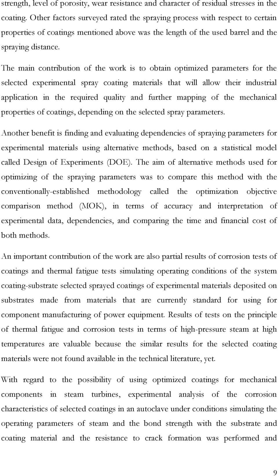 The main contribution of the work is to obtain optimized parameters for the selected experimental spray coating materials that will allow their industrial application in the required quality and