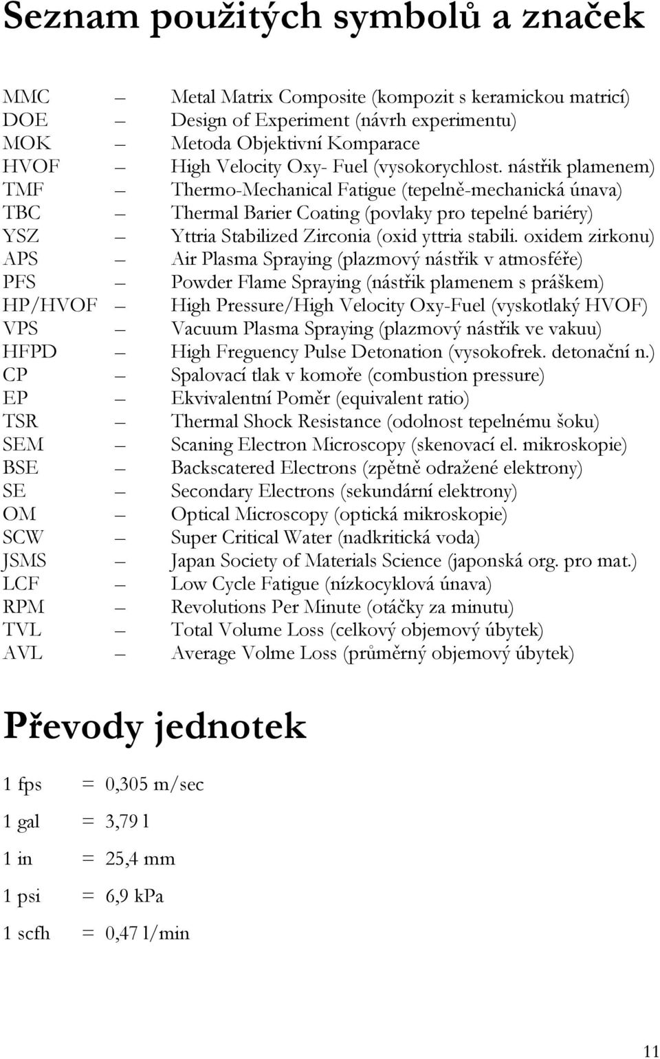 nástřik plamenem) TMF Thermo-Mechanical Fatigue (tepelně-mechanická únava) TBC Thermal Barier Coating (povlaky pro tepelné bariéry) YSZ Yttria Stabilized Zirconia (oxid yttria stabili.