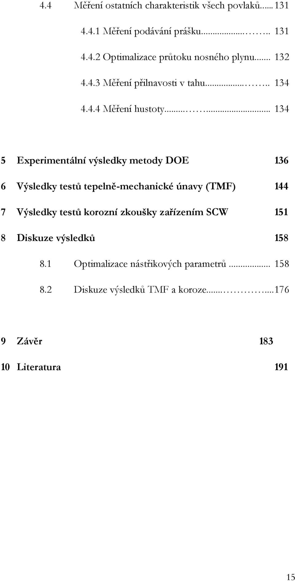 ..... 134 5 Experimentální výsledky metody DOE 136 6 Výsledky testů tepelně-mechanické únavy (TMF) 144 7 Výsledky testů