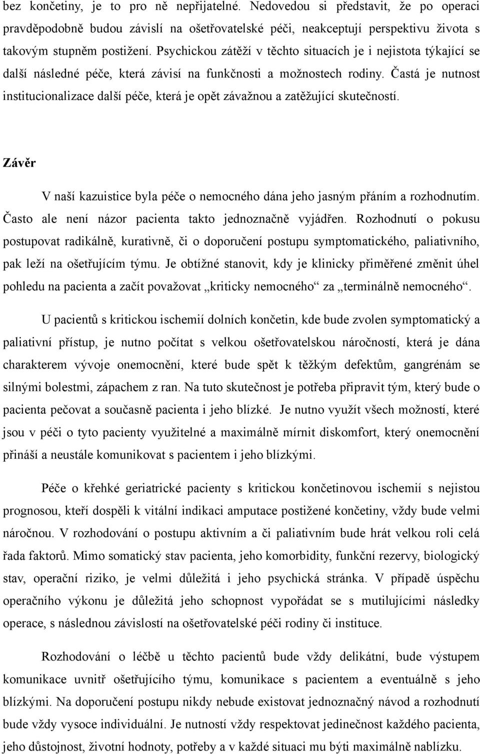 Častá je nutnost institucionalizace další péče, která je opět závažnou a zatěžující skutečností. Závěr V naší kazuistice byla péče o nemocného dána jeho jasným přáním a rozhodnutím.