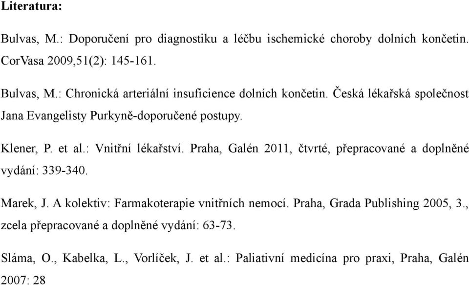 Praha, Galén 2011, čtvrté, přepracované a doplněné vydání: 339-340. Marek, J. A kolektiv: Farmakoterapie vnitřních nemocí.
