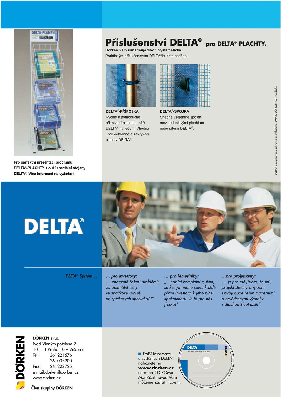Vhodná i pro ochranné a zakrývací plachty DELTA. DELTA -SPOJKA Snadné vzájemné spojení mezi jednotlivými plachtami nebo sítěmi DELTA.