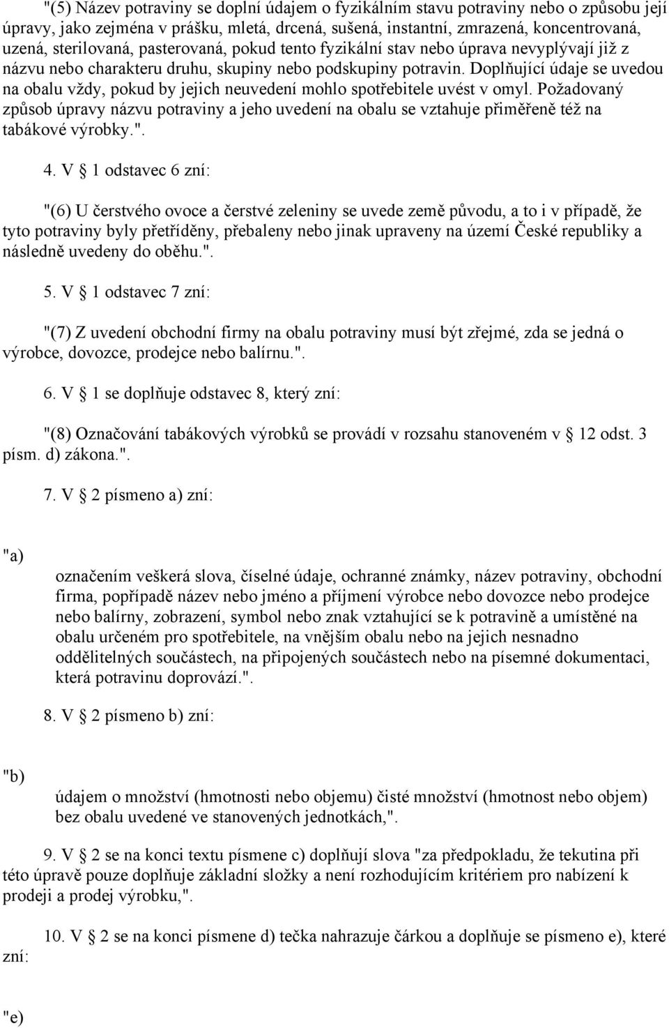 Doplňující údaje se uvedou na obalu vždy, pokud by jejich neuvedení mohlo spotřebitele uvést v omyl.