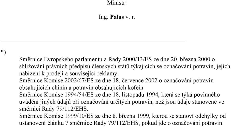 Směrnice Komise 2002/67/ES ze dne 18. července 2002 o označování potravin obsahujících chinin a potravin obsahujících kofein. Směrnice Komise 1994/54/ES ze dne 18.