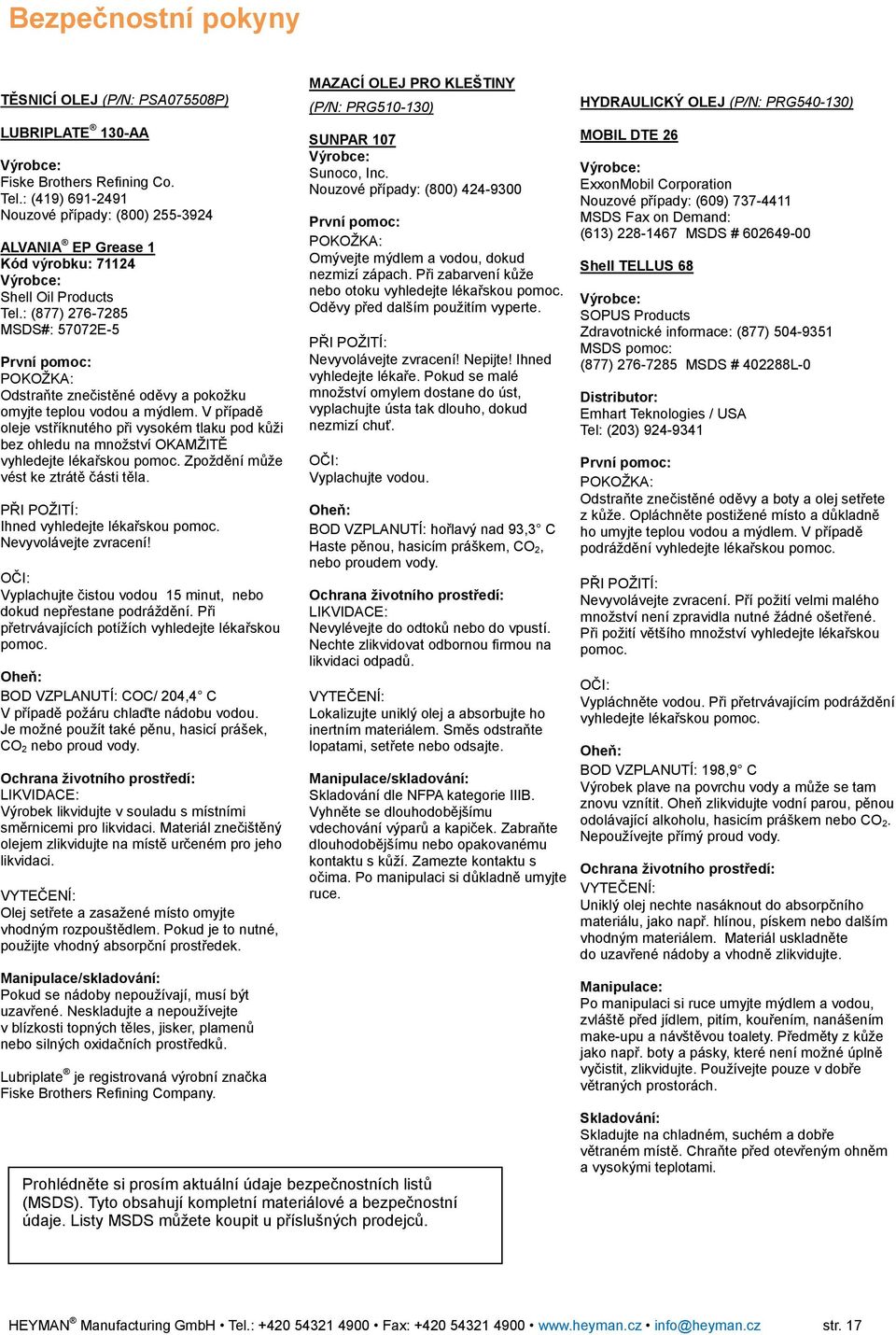 : (877) 276-7285 MSDS#: 57072E-5 První pomoc: POKOŽKA: Odstraňte znečistěné oděvy a pokožku omyjte teplou vodou a mýdlem.