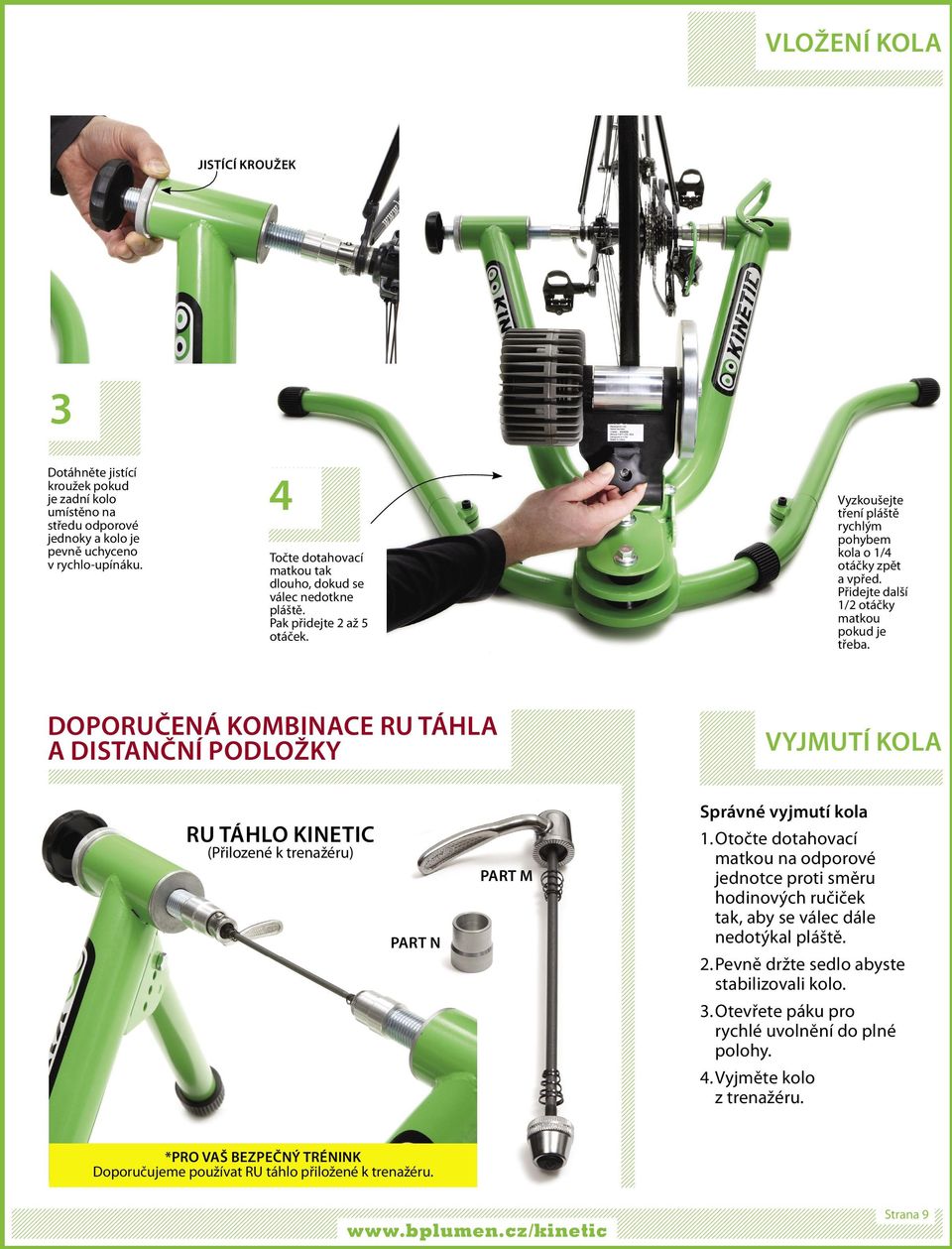 Přidejte další 1/2 otáčky matkou pokud je třeba. Doporučená kombinace RU Táhla a distanční podložky Vyjmutí kola ru táhlo Kinetic (Přilozené k trenažéru) Part N Part M Správné vyjmutí kola 1.