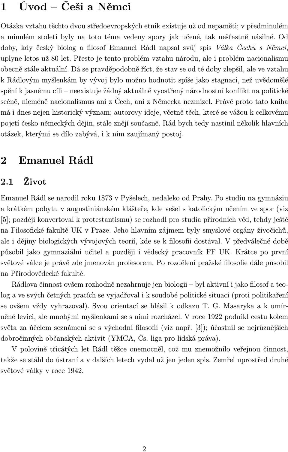 Dá se pravděpodobně říct, že stav se od té doby zlepšil, ale ve vztahu k Rádlovým myšlenkám by vývoj bylo možno hodnotit spíše jako stagnaci, než uvědomělé spění k jasnému cíli neexistuje žádný