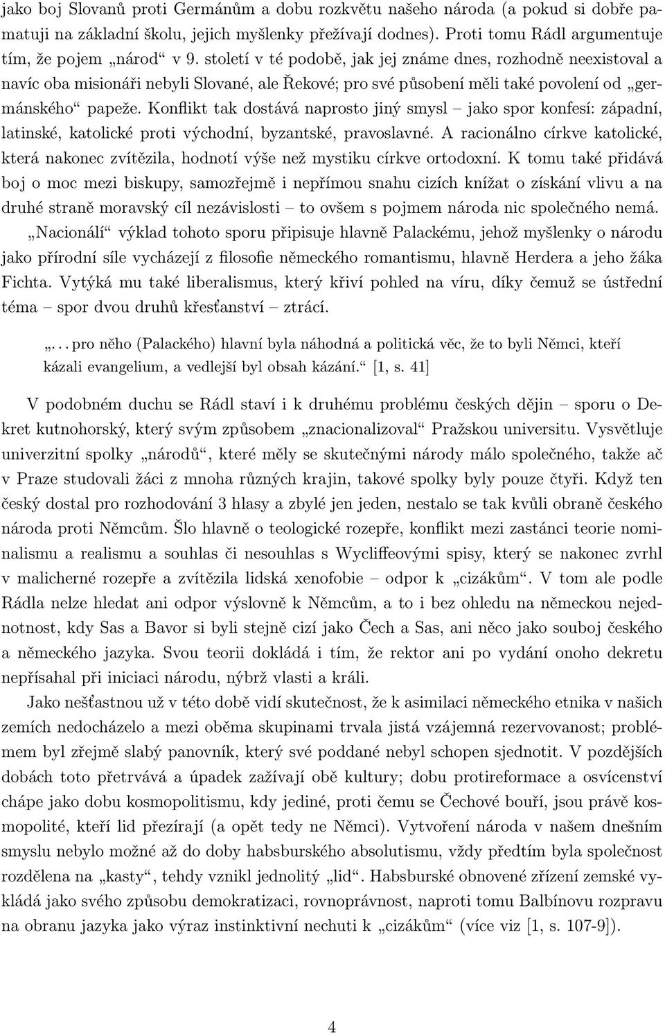 Konflikt tak dostává naprosto jiný smysl jako spor konfesí: západní, latinské, katolické proti východní, byzantské, pravoslavné.