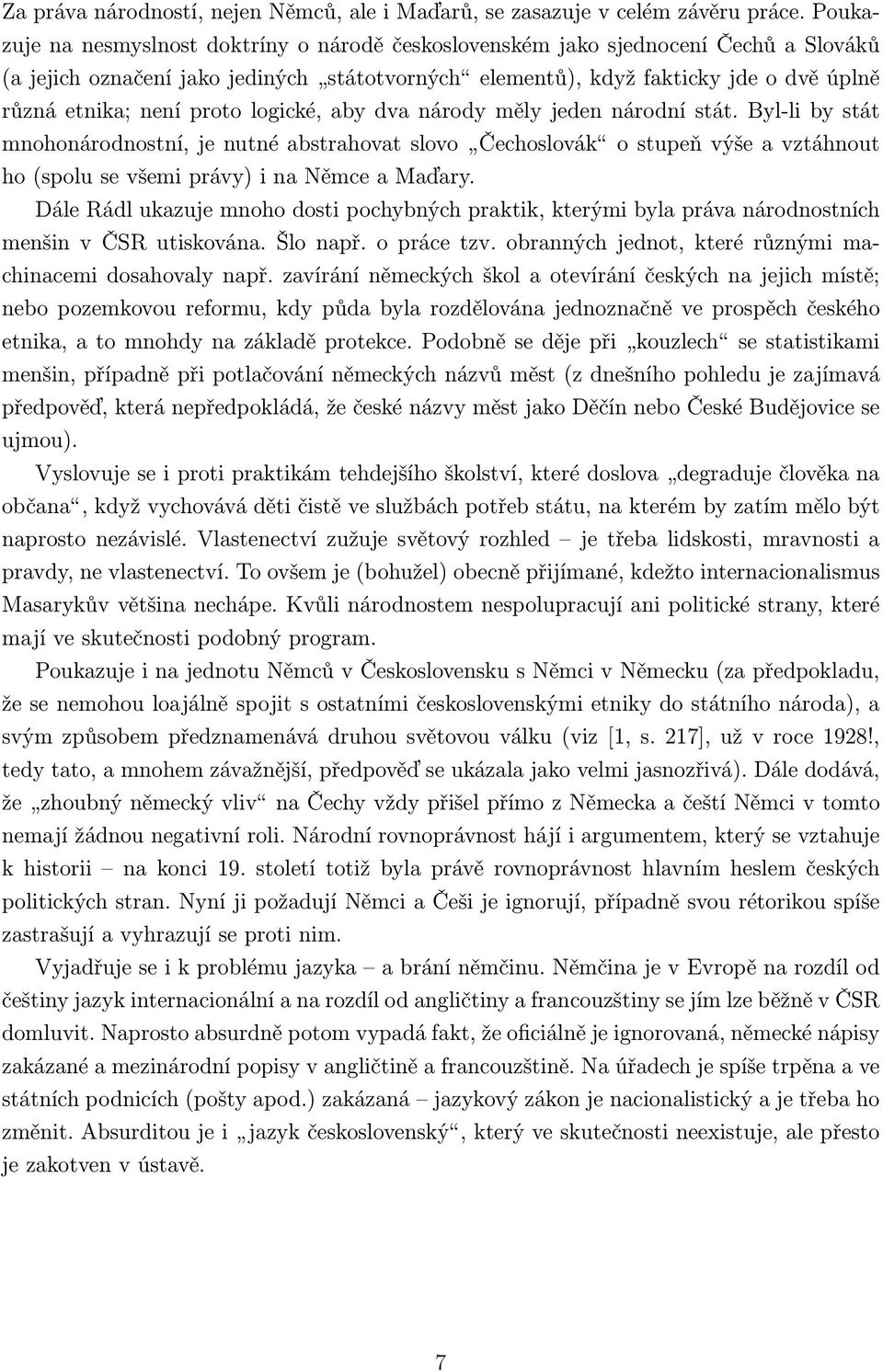 proto logické, aby dva národy měly jeden národní stát. Byl-li by stát mnohonárodnostní, je nutné abstrahovat slovo Čechoslovák o stupeň výše a vztáhnout ho (spolu se všemi právy) i na Němce a Maďary.