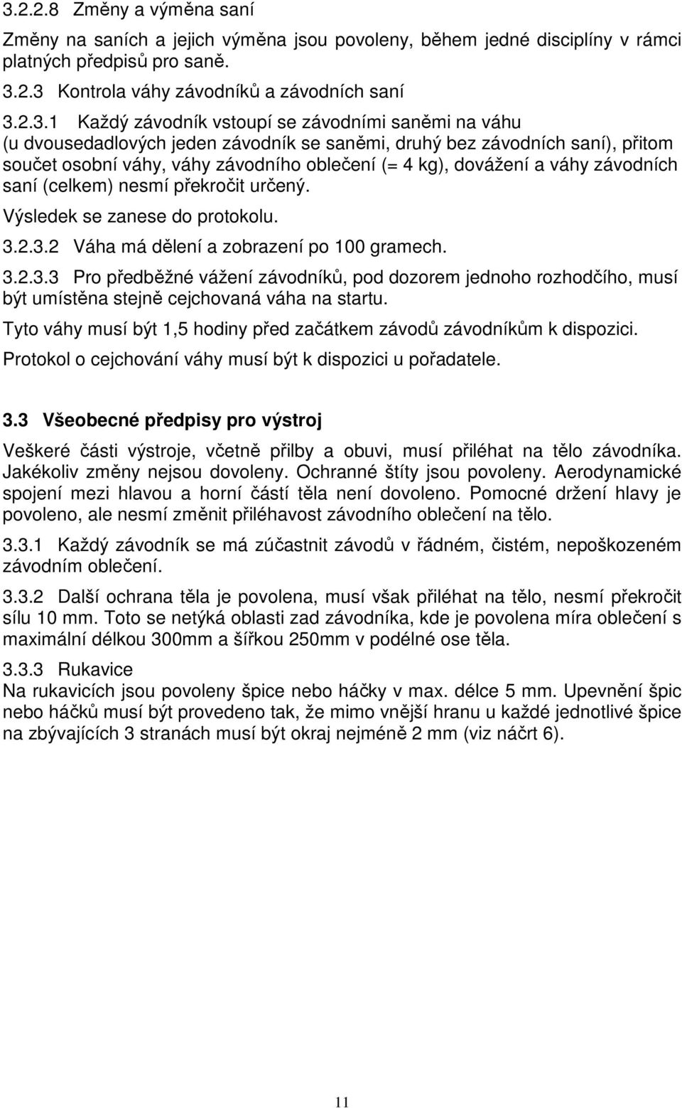 závodních saní (celkem) nesmí překročit určený. Výsledek se zanese do protokolu. 3.2.3.2 Váha má dělení a zobrazení po 100 gramech. 3.2.3.3 Pro předběžné vážení závodníků, pod dozorem jednoho rozhodčího, musí být umístěna stejně cejchovaná váha na startu.