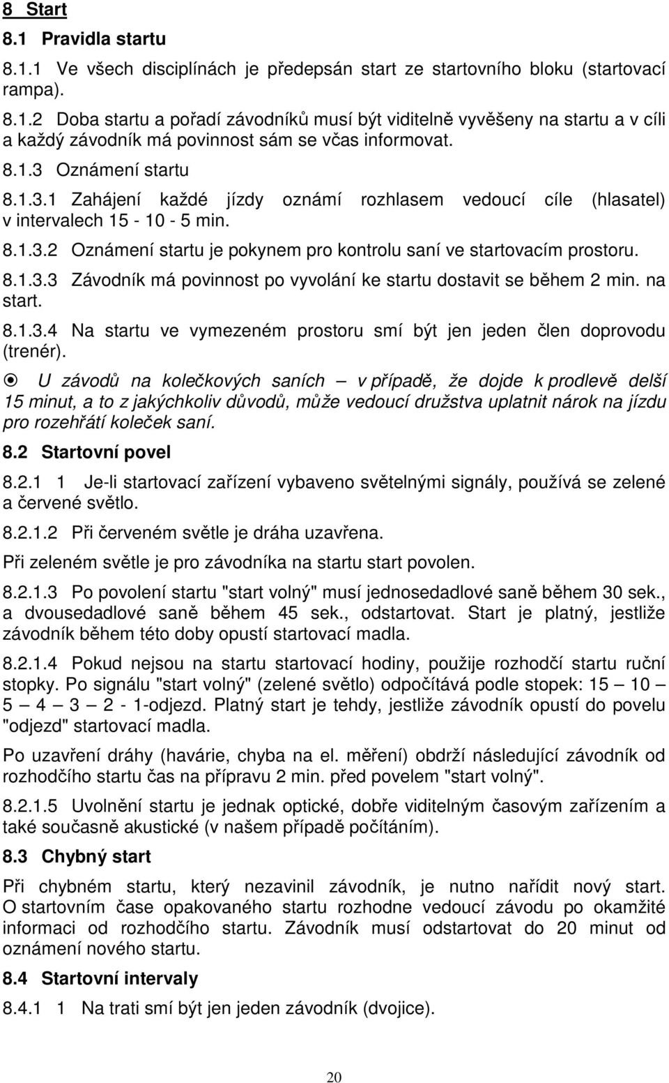 8.1.3.3 Závodník má povinnost po vyvolání ke startu dostavit se během 2 min. na start. 8.1.3.4 Na startu ve vymezeném prostoru smí být jen jeden člen doprovodu (trenér).