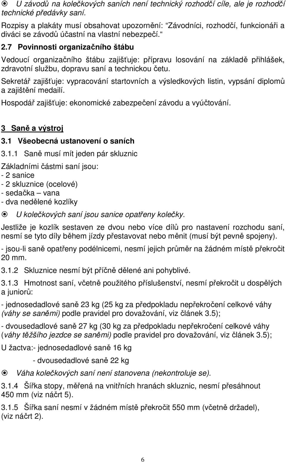 7 Povinnosti organizačního štábu Vedoucí organizačního štábu zajišťuje: přípravu losování na základě přihlášek, zdravotní službu, dopravu saní a technickou četu.