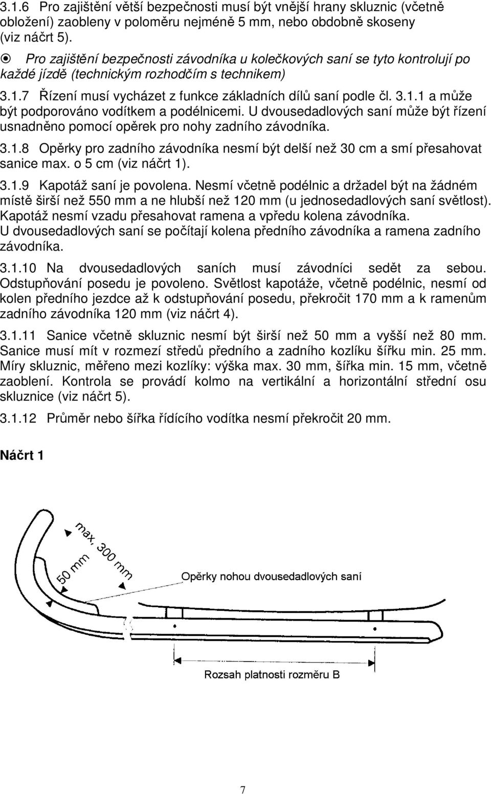 U dvousedadlových saní může být řízení usnadněno pomocí opěrek pro nohy zadního závodníka. 3.1.8 Opěrky pro zadního závodníka nesmí být delší než 30 cm a smí přesahovat sanice max.