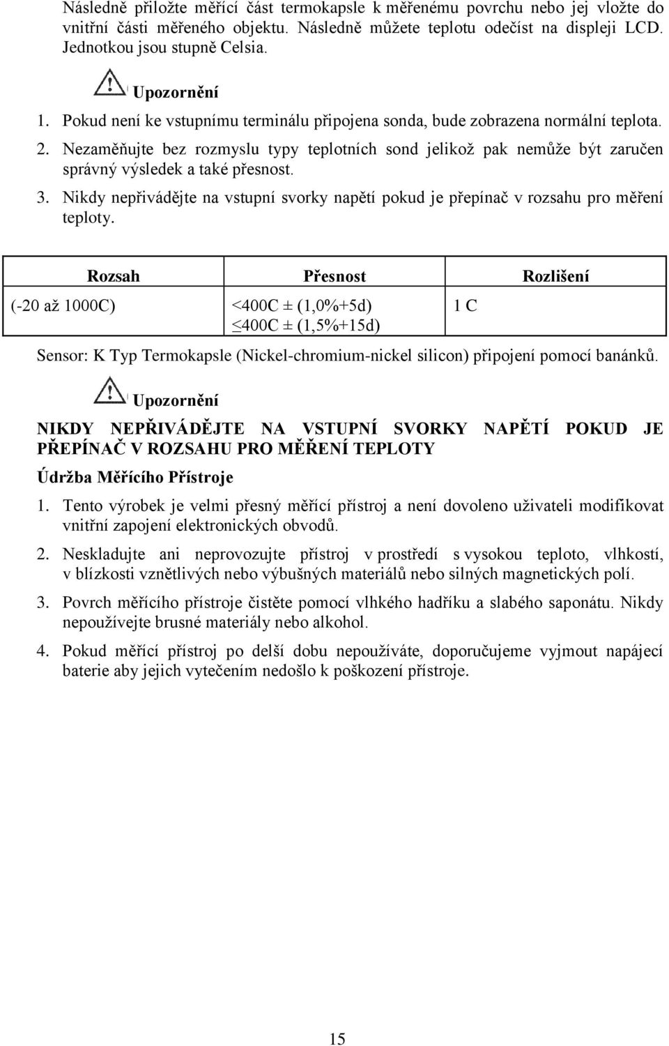 Nezaměňujte bez rozmyslu typy teplotních sond jelikož pak nemůže být zaručen správný výsledek a také přesnost. 3.