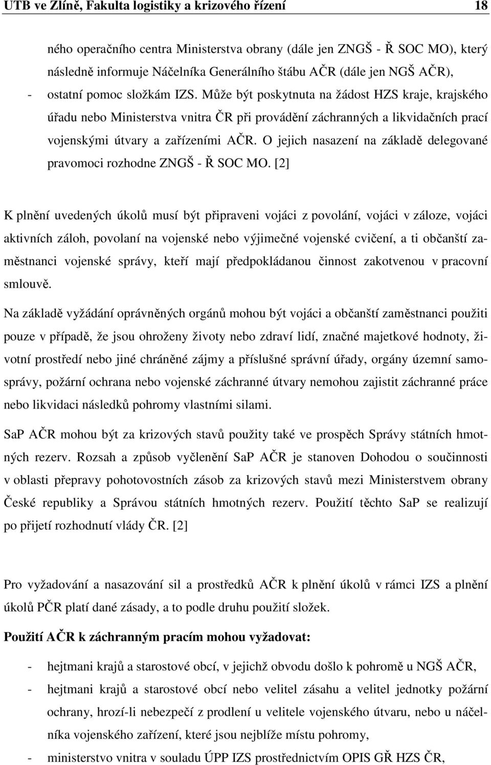 Může být poskytnuta na žádost HZS kraje, krajského úřadu nebo Ministerstva vnitra ČR při provádění záchranných a likvidačních prací vojenskými útvary a zařízeními AČR.