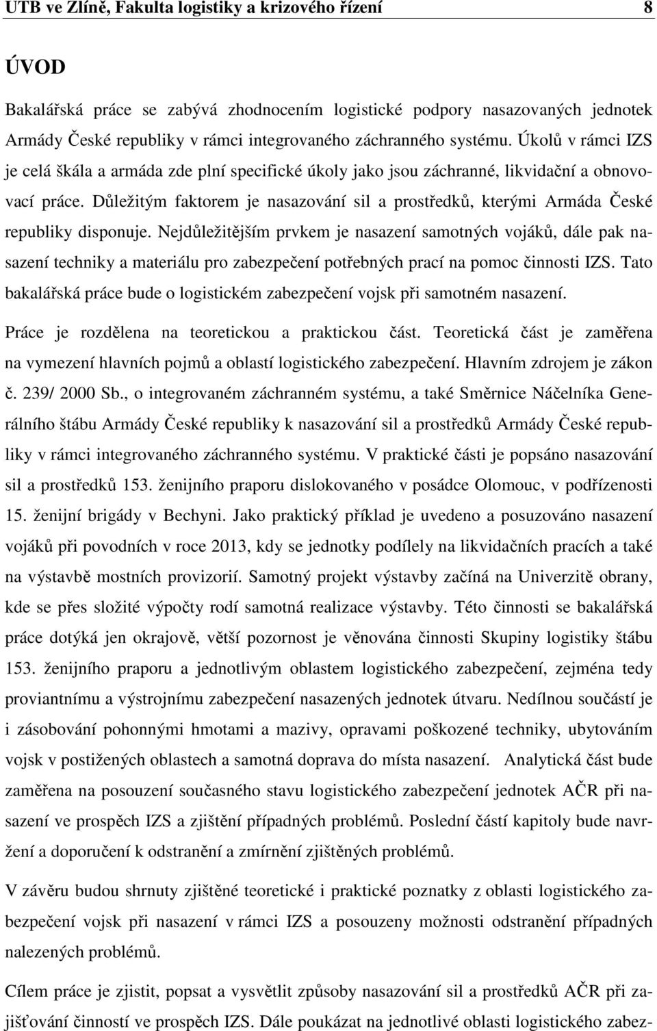 Důležitým faktorem je nasazování sil a prostředků, kterými Armáda České republiky disponuje.