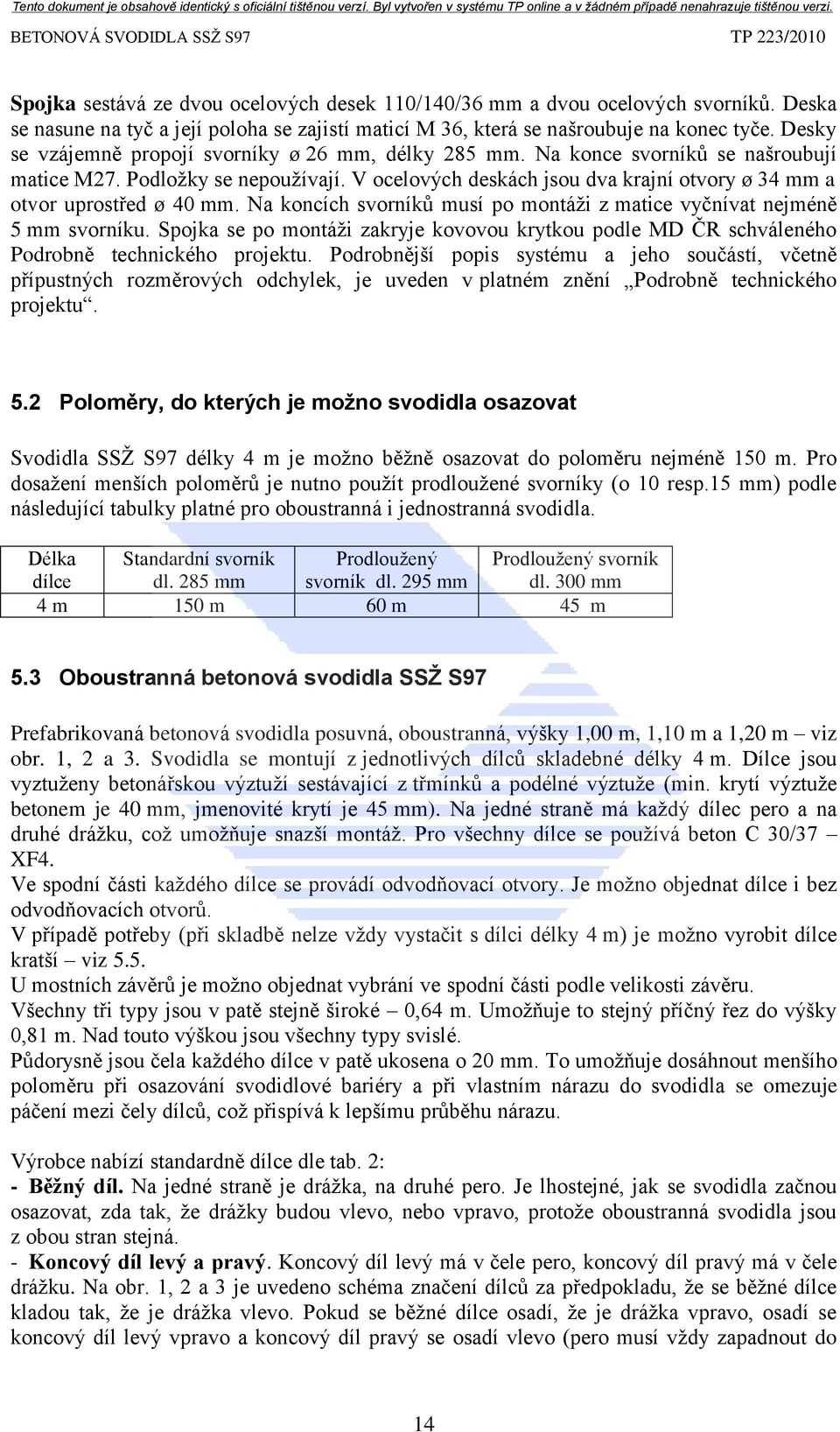 V ocelových deskách jsou dva krajní otvory ø 34 mm a otvor uprostřed ø 40 mm. Na koncích svorníků musí po montáţi z matice vyčnívat nejméně 5 mm svorníku.