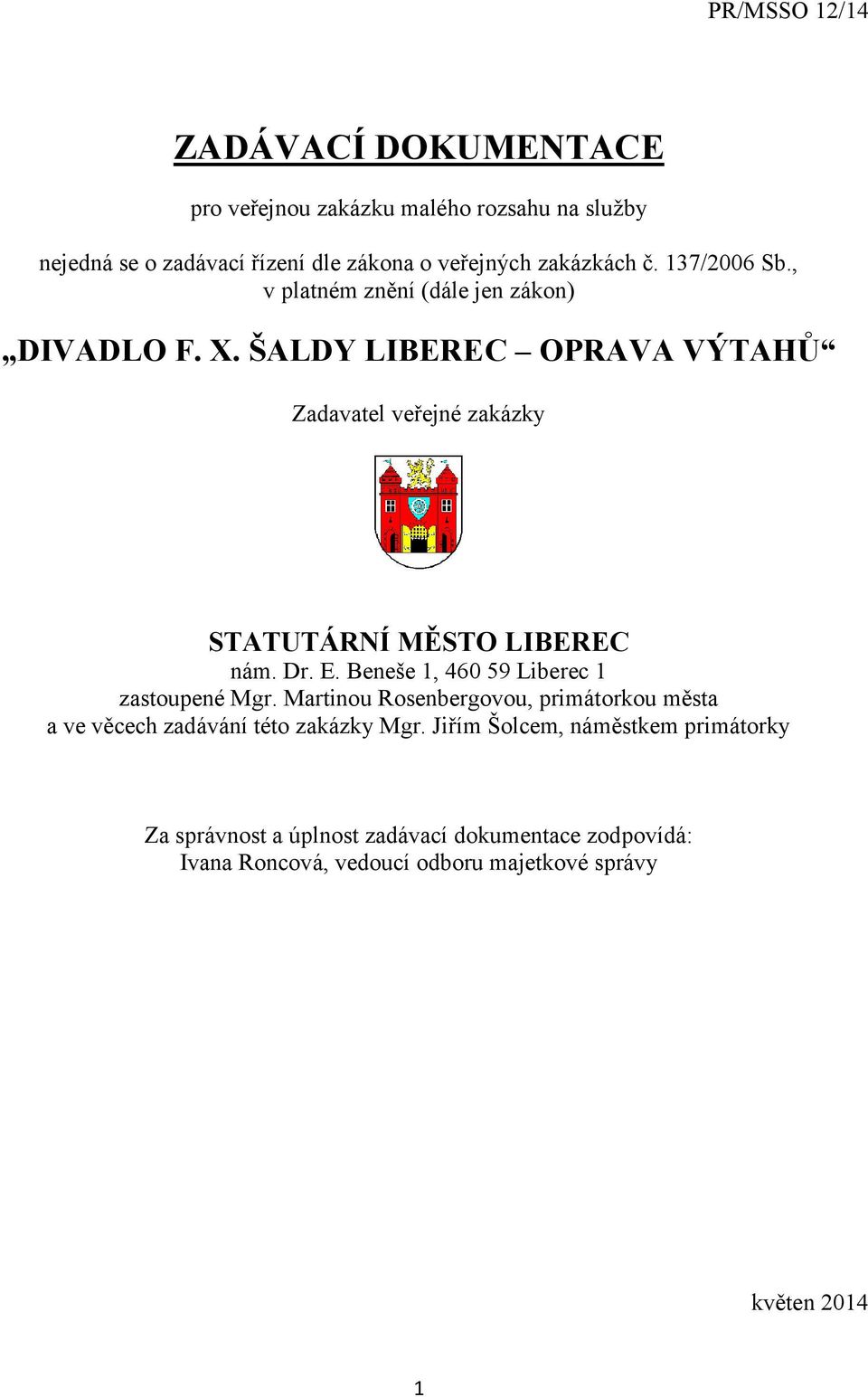 ŠALDY LIBEREC OPRAVA VÝTAHŮ Zadavatel veřejné zakázky STATUTÁRNÍ MĚSTO LIBEREC nám. Dr. E. Beneše 1, 460 59 Liberec 1 zastoupené Mgr.