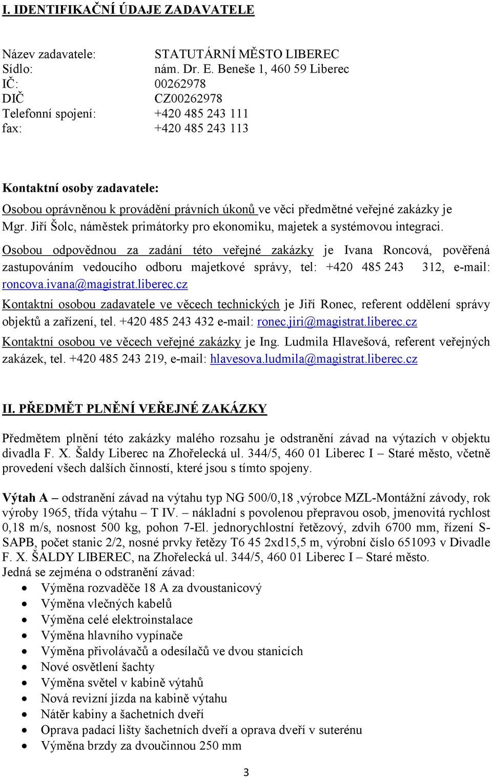 předmětné veřejné zakázky je Mgr. Jiří Šolc, náměstek primátorky pro ekonomiku, majetek a systémovou integraci.