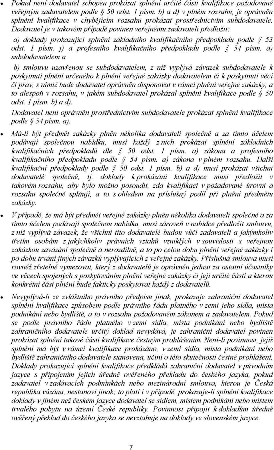 Dodavatel je v takovém případě povinen veřejnému zadavateli předložit: a) doklady prokazující splnění základního kvalifikačního předpokladu podle 53 odst. 1 písm.