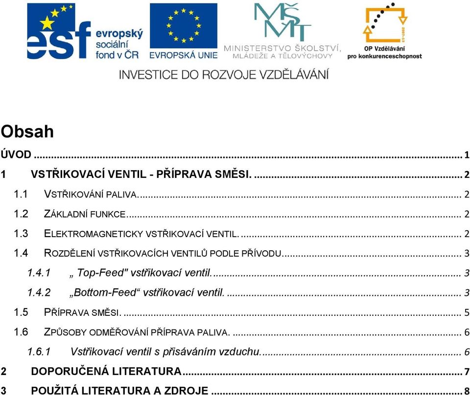 ... 3 1.5 PŘÍPRAVA SMĚSI.... 5 1.6 ZPŮSOBY ODMĚŘOVÁNÍ PŘÍPRAVA PALIVA.... 6 1.6.1 Vstřikovací ventil s přisáváním vzduchu.