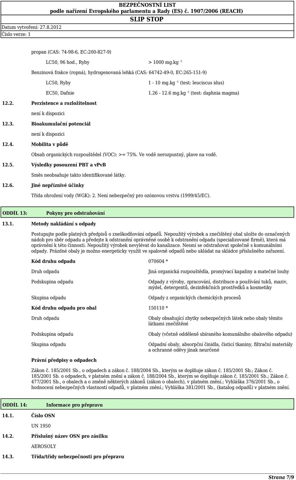 Mobilita v půdě Obsah organických rozpouštědel (VOC): >= 75%. Ve vodě nerozpustný, plave na vodě. 12.5. Výsledky posouzení PBT a vpvb Směs neobsahuje takto identifikované látky. 12.6.