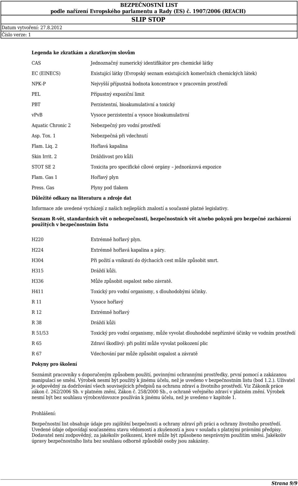Přípustný expoziční limit Perzistentní, bioakumulativní a toxický Vysoce perzistentní a vysoce bioakumulativní Nebezpečný pro vodní prostředí Nebezpečná při vdechnutí Hořlavá kapalina Dráždivost pro