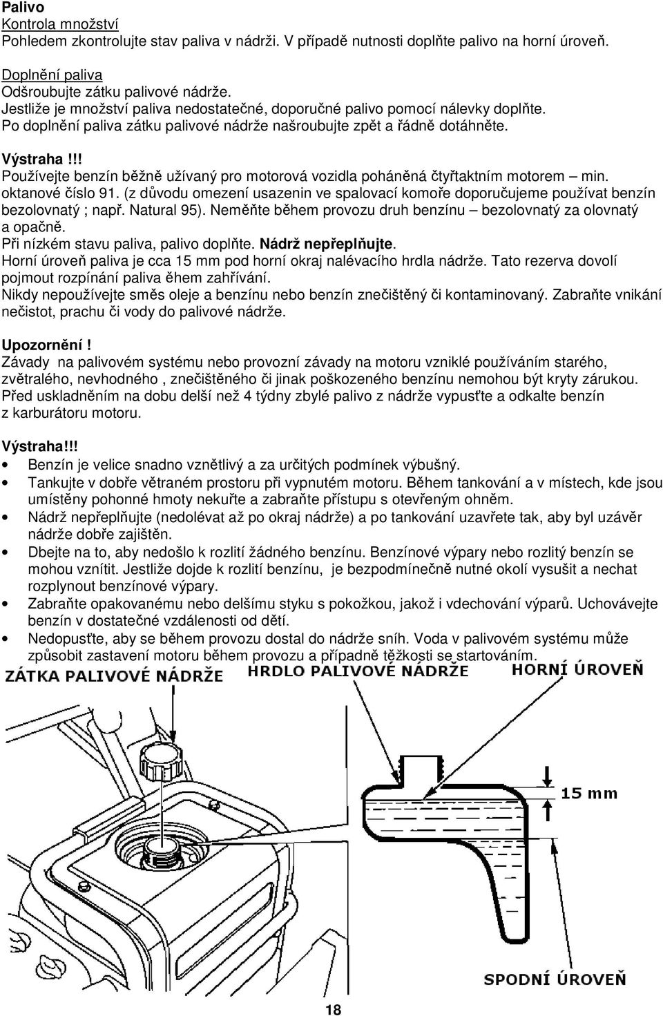 !! Používejte benzín běžně užívaný pro motorová vozidla poháněná čtyřtaktním motorem min. oktanové číslo 91.