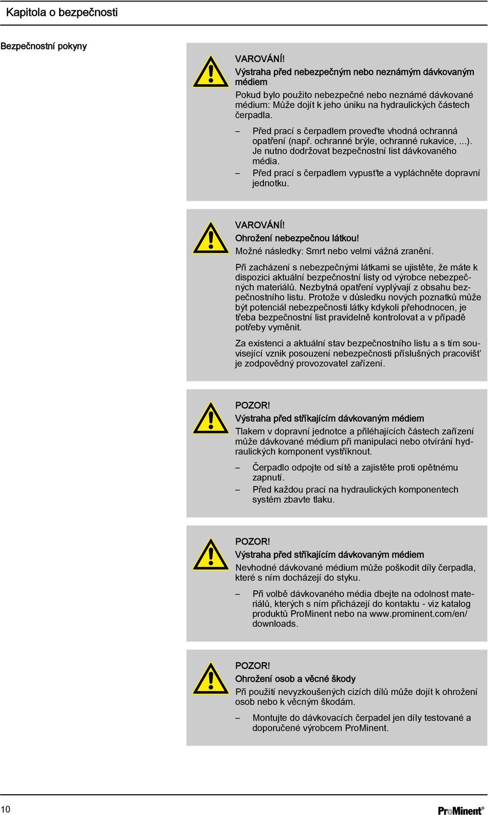 Před prací s čerpadlem proveďte vhodná ochranná opatření (např. ochranné brýle, ochranné rukavice,...). Je nutno dodržovat bezpečnostní list dávkovaného média.