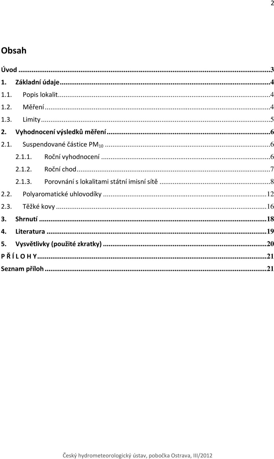 ..7 2.1.3. Porovnání s lokalitami státní imisní sítě...8 2.2. Polyaromatické uhlovodíky... 12 2.3. Těžké kovy.