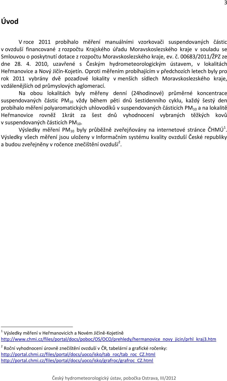 Oproti měřením probíhajícím v předchozích letech byly pro rok 211 vybrány dvě pozaďové lokality v menších sídlech Moravskoslezského kraje, vzdálenějších od průmyslových aglomerací.