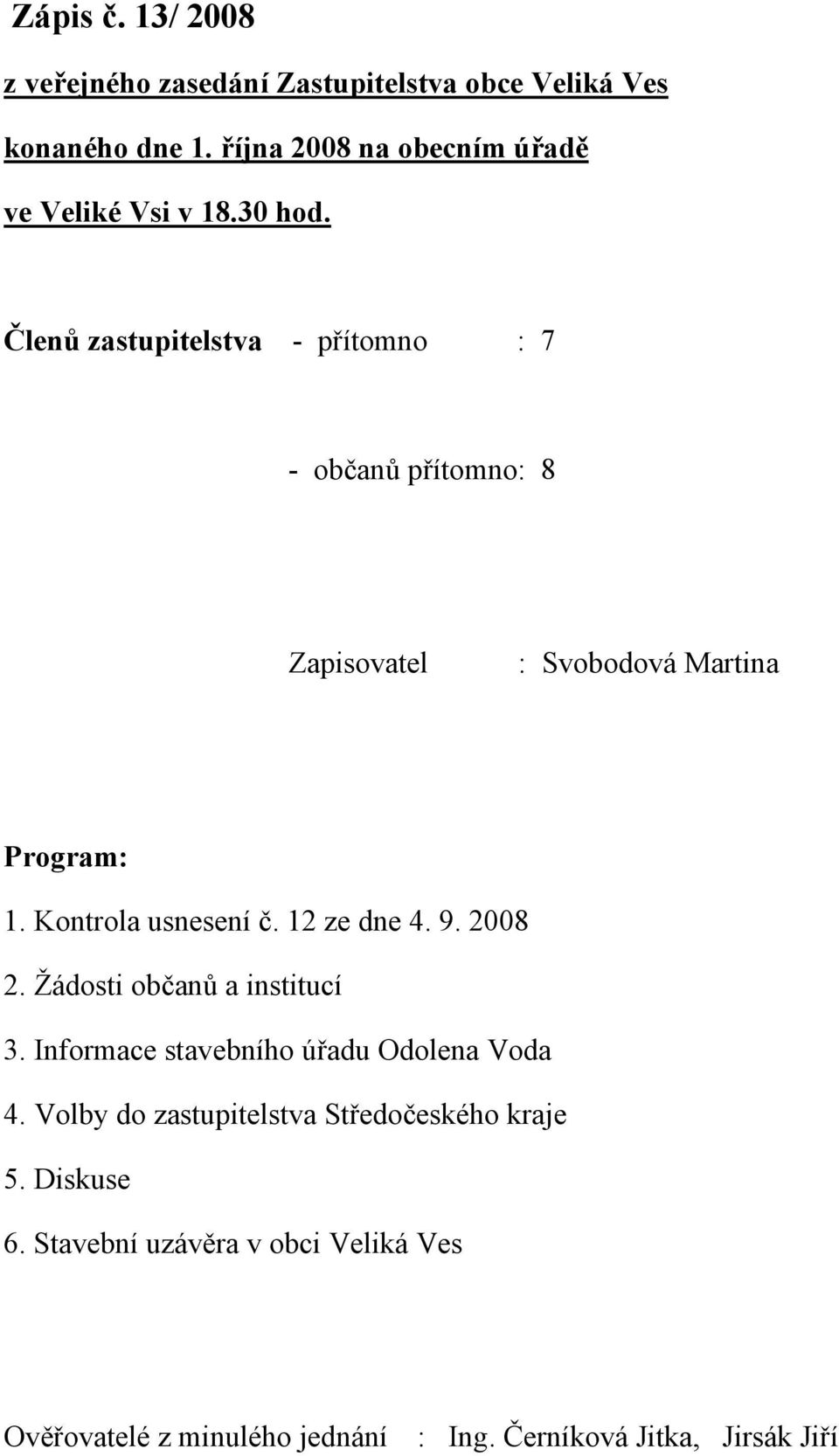 Členů zastupitelstva - přítomno : 7 - občanů přítomno: 8 Zapisovatel : Svobodová Martina Program: 1. Kontrola usnesení č.