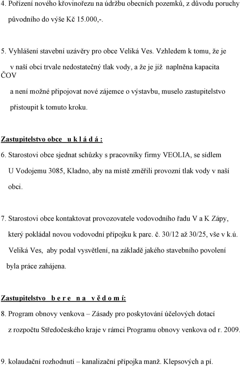 Zastupitelstvo obce u k l á d á : 6. Starostovi obce sjednat schůzky s pracovníky firmy VEOLIA, se sídlem U Vodojemu 3085, Kladno, aby na místě změřili provozní tlak vody v naší obci. 7.