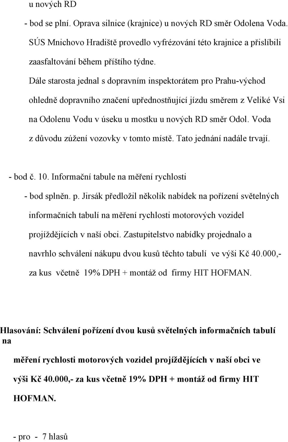 Voda z důvodu zúžení vozovky v tomto místě. Tato jednání nadále trvají. - bod č. 10. Informační tabule na měření rychlosti - bod splněn. p.