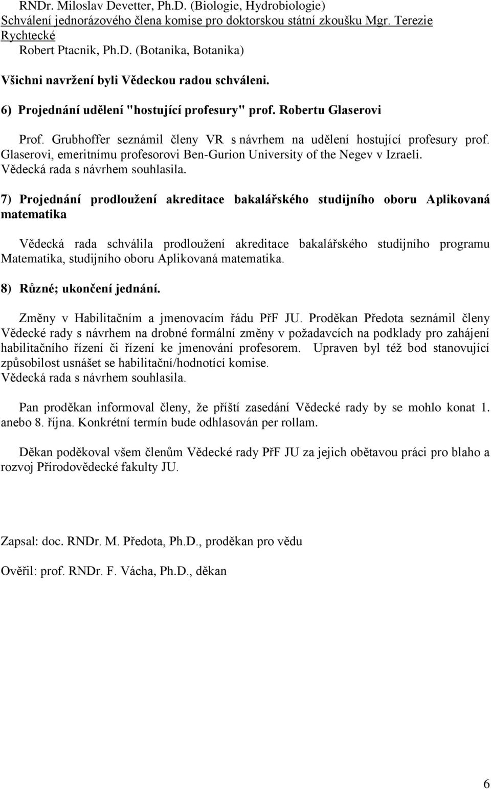 Glaserovi, emeritnímu profesorovi Ben-Gurion University of the Negev v Izraeli. Vědecká rada s návrhem souhlasila.