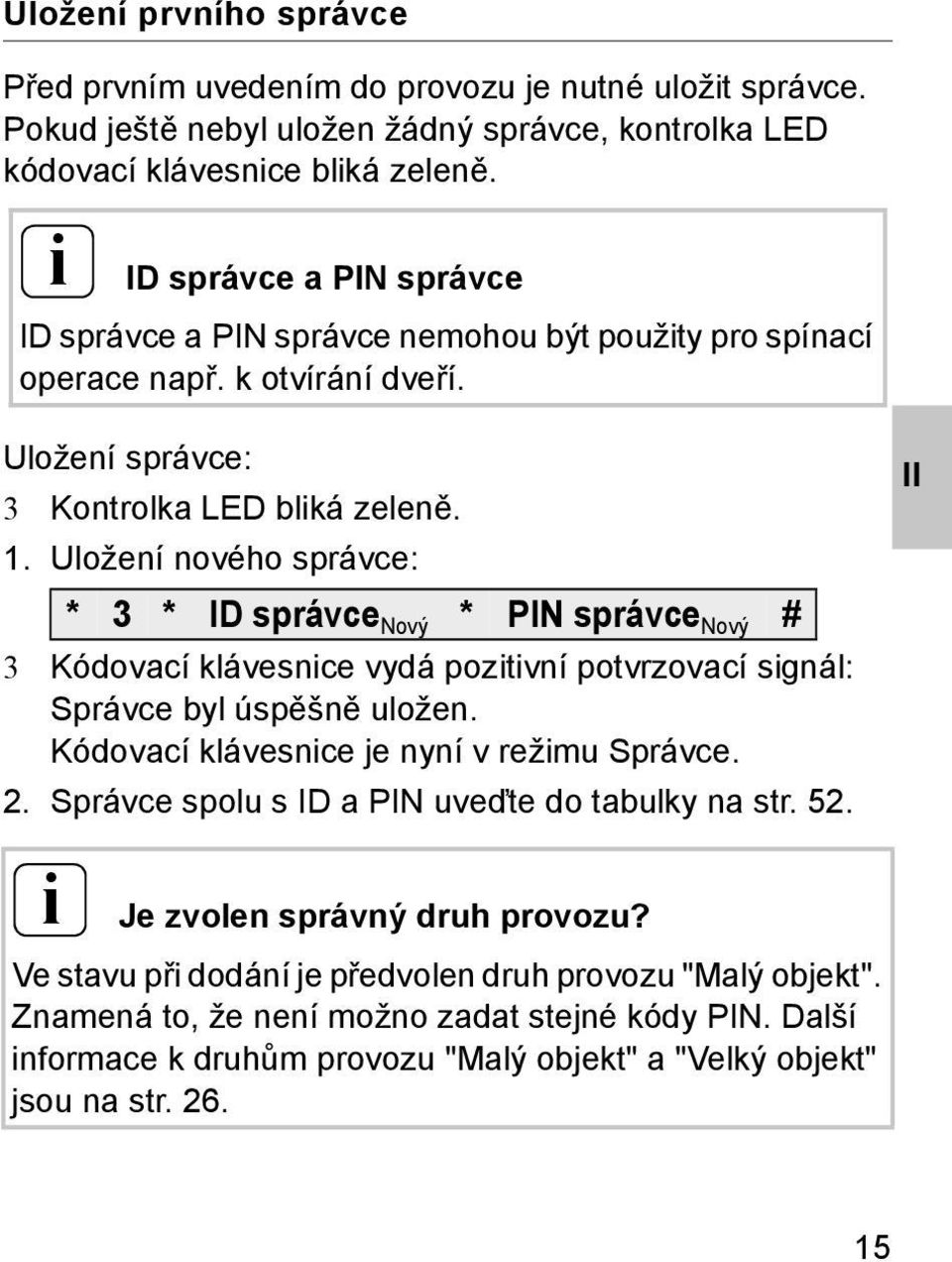 Uložení nového správce: 3 Kódovací klávesnice vydá pozitivní potvrzovací signál: Správce byl úspěšně uložen. Kódovací klávesnice je nyní v režimu Správce.