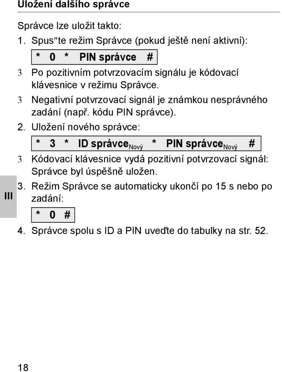 Správce. 3 Negativní potvrzovací signál je známkou nesprávného zadání (např. kódu PIN správce).