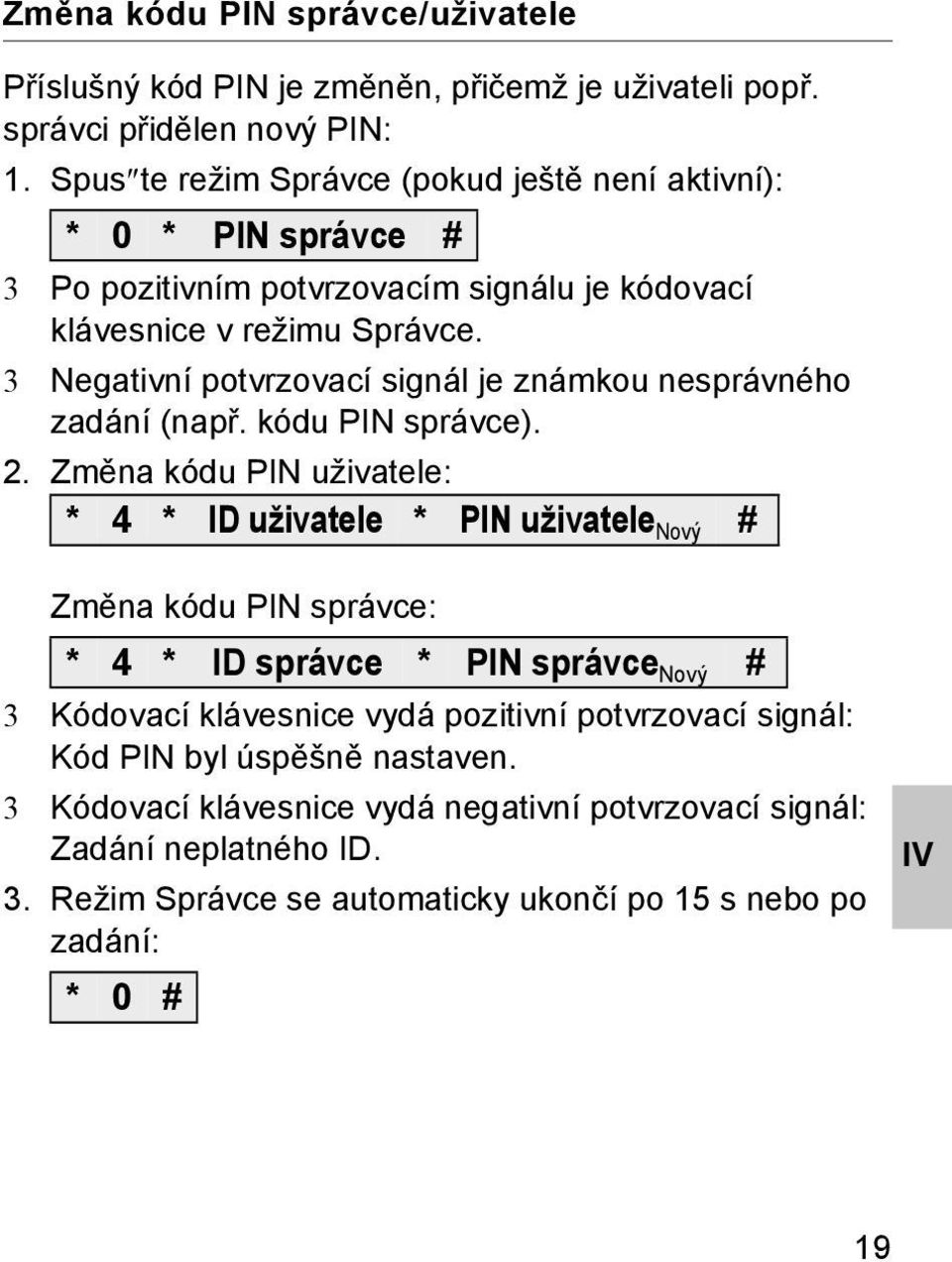 3 Negativní potvrzovací signál je známkou nesprávného zadání (např. kódu PIN správce).