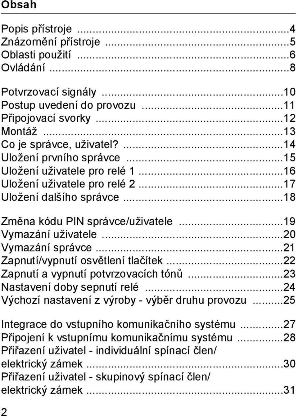 ..0 Vymazání správce...1 Zapnutí/vypnutí osvětlení tlačítek... Zapnutí a vypnutí potvrzovacích tónů...3 Nastavení doby sepnutí relé...4 Výchozí nastavení z výroby - výběr druhu provozu.