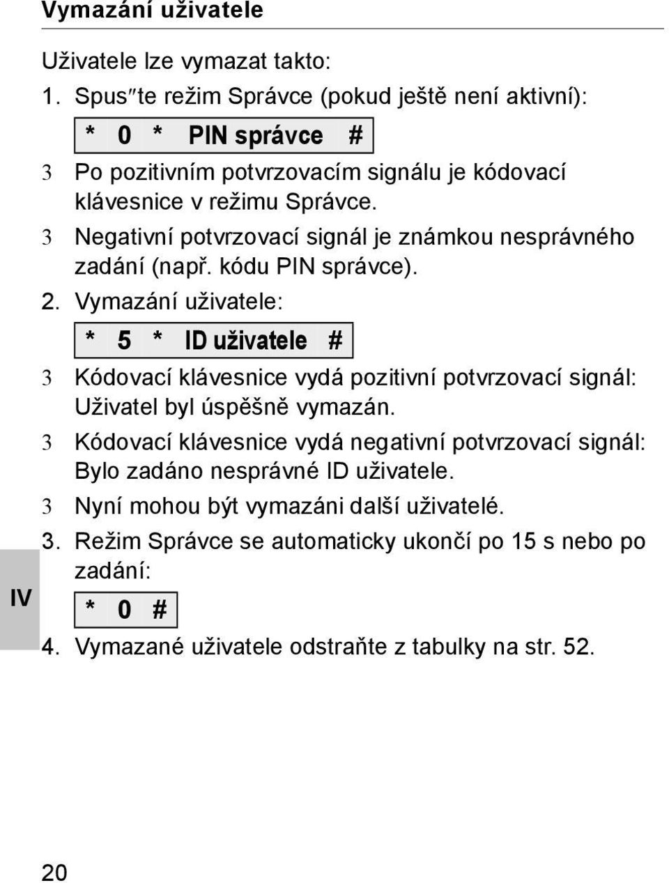 3 Negativní potvrzovací signál je známkou nesprávného zadání (např. kódu PIN správce).