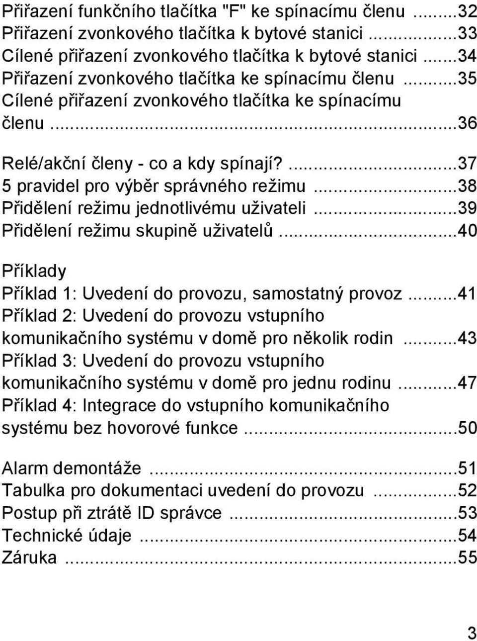 ..38 Přidělení režimu jednotlivému uživateli...39 Přidělení režimu skupině uživatelů...40 Příklady Příklad 1: Uvedení do provozu, samostatný provoz.